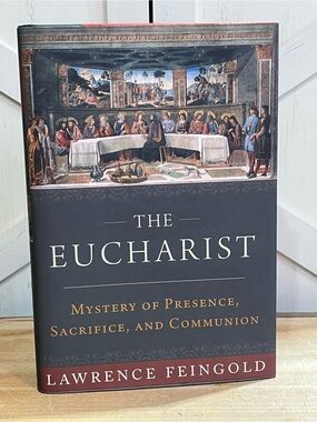 The Eucharist: Mystery of Presence, Sacrifice, and Communion by Lawrence Feingo
